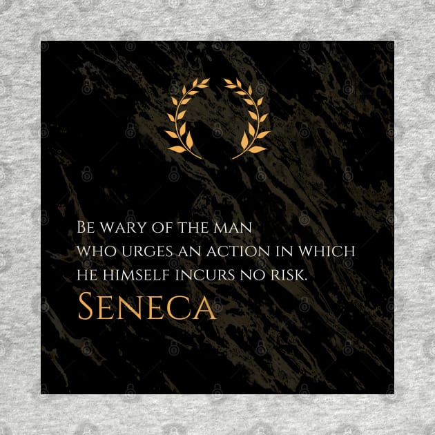 Risk and Integrity: 'Be wary of the man who urges an action in which he himself incurs no risk.' -Seneca Design by Dose of Philosophy